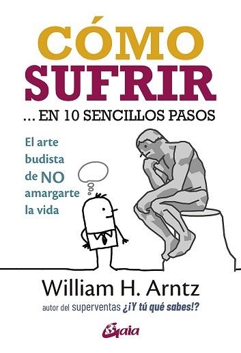 CÓMO SUFRIR... EN 10 SENCILLOS PASOS.EL ARTE BUDISTA DE NO AMARGARTE LA VIDA | 9788484458531 | ARNTZ,WILLIAM H. | Llibreria Geli - Llibreria Online de Girona - Comprar llibres en català i castellà