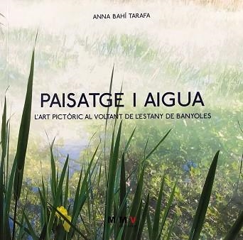 PAISATGE I AIGUA.L'ART PICTRIC AL VOLTANT DE L'ESTANY DE BANYOLES | 9788409253982 | BAHI TARAFA,ANNA | Llibreria Geli - Llibreria Online de Girona - Comprar llibres en català i castellà