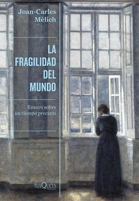 LA FRAGILIDAD DEL MUNDO.ENSAYO SOBRE UN TIEMPO PRECARIO | 9788490669280 | MÈLICH,JOAN-CARLES | Libreria Geli - Librería Online de Girona - Comprar libros en catalán y castellano