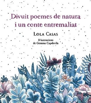 DIVUIT POEMES DE NATURA I UN CONTE ENTREMALIAT | 9788499796789 | CASAS,LOLA | Llibreria Geli - Llibreria Online de Girona - Comprar llibres en català i castellà