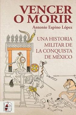 VENCER O MORIR.UNA HISTORIA MILITAR DE LA CONQUISTA DE MÉXICO | 9788412221237 | ESPINO LÓPEZ,ANTONIO | Llibreria Geli - Llibreria Online de Girona - Comprar llibres en català i castellà