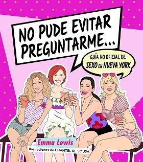 NO PUDE EVITAR PREGUNTARME...GUÍA NO OFICIAL DE "SEXO EN NUEVA YORK" | 9788418260414 | LEWIS, EMMA/SOUSA, CHANTEL DE | Llibreria Geli - Llibreria Online de Girona - Comprar llibres en català i castellà