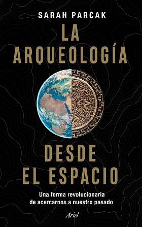 LA ARQUEOLOGÍA DESDE EL ESPACIO | 9788434433281 | PARCAK, SARAH | Libreria Geli - Librería Online de Girona - Comprar libros en catalán y castellano