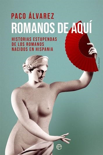 ROMANOS DE AQUÍ.HISTORIAS ESTUPENDAS DE LOS ROMANOS NACIDOS EN HISPANIA | 9788413840178 | ÁLVAREZ,PACO | Llibreria Geli - Llibreria Online de Girona - Comprar llibres en català i castellà