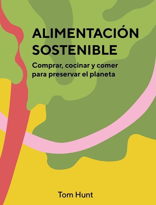 ALIMENTACION SOSTENIBLE.COMPRAR,COCINAR Y COMER PARA PRESERVAR EL PLANETA | 9788416407903 | HUNT,TOM | Llibreria Geli - Llibreria Online de Girona - Comprar llibres en català i castellà