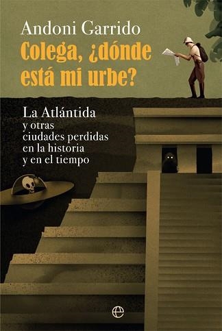 COLEGA,¿DÓNDE ESTÁ MI URBE? LA ATLÁNTIDA Y OTRAS CIUDADES PERDIDAS EN LA HISTORIA Y EN EL TIEMPO | 9788413840208 | GARRIDO,ANDONI | Llibreria Geli - Llibreria Online de Girona - Comprar llibres en català i castellà