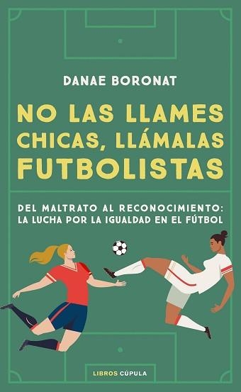 NO LAS LLAMES CHICAS,LLÁMALAS FUTBOLISTAS.DEL MALTRATO AL RECONOCIMIENTO:LA LUCHA POR LA IGUALDAD EN EL FÚTBOL | 9788448028206 | BORONAT,DANAE | Llibreria Geli - Llibreria Online de Girona - Comprar llibres en català i castellà