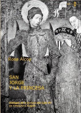 SAN JORGE Y LA PRINCESA.DIALOGOS DE LA PINTURA DEL SIGLO XV | 9788447528165 | ALCOY,ROSA | Llibreria Geli - Llibreria Online de Girona - Comprar llibres en català i castellà