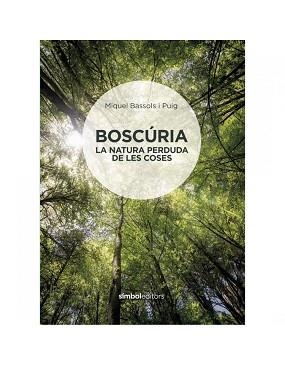 BOSCÚRIA.LA NATURA PERDUDA DE LES COSES | 9788415315926 | BASSOLS, MIQUEL | Llibreria Geli - Llibreria Online de Girona - Comprar llibres en català i castellà