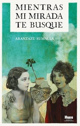 MIENTRAS MI MIRADA TE BUSQUE | 9788412301632 | SUMALLA,ARANZAZU | Llibreria Geli - Llibreria Online de Girona - Comprar llibres en català i castellà