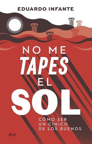 NO ME TAPES EL SOL.CÓMO SER UN CÍNICO DE LOS BUENOS | 9788434433410 | INFANTE,EDUARDO | Llibreria Geli - Llibreria Online de Girona - Comprar llibres en català i castellà