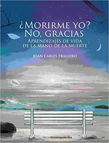 MORIRME YO? NO,GRACIAS.APRENDIZAJES DE VIDA DE LA MANO DE LA MUERTE | 9788416372898 | TRALLERO,JOAN CARLES | Llibreria Geli - Llibreria Online de Girona - Comprar llibres en català i castellà