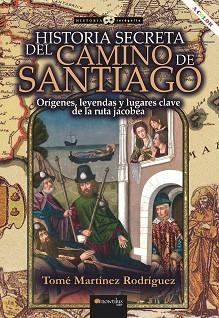 HISTORIA SECRETA DEL CAMINO DE SANTIAGO.ORÍGENES,LEYENDAS Y LUGARES CLAVE DE LA RUTA JACOBEA | 9788413051499 | MARTÍNEZ RODRÍGUEZ,TOMÉ | Llibreria Geli - Llibreria Online de Girona - Comprar llibres en català i castellà