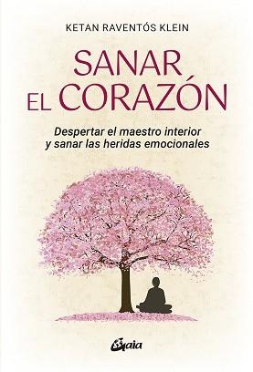 SANAR EL CORAZÓN.DESPERTAR EL MAESTRO INTERIOR Y SANAR LAS HERIDAS EMOCIONALES | 9788484459095 | RAVENTÓS KLEIN,KETAN | Llibreria Geli - Llibreria Online de Girona - Comprar llibres en català i castellà