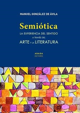 SEMIÓTICA.LA EXPERIENCIA DEL SENTIDO A TRAVES DEL ARTE Y LA LITERATURA | 9788417301866 | GONZÁLEZ DE ÁVILA,MANUEL | Llibreria Geli - Llibreria Online de Girona - Comprar llibres en català i castellà