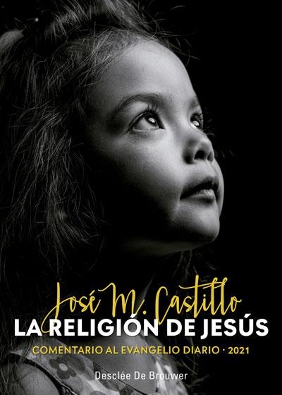 LA RELIGIÓN DE JESÚS. COMENTARIO AL EVANGELIO DIARIO - 2021 | 9788433031167 | CASTILLO SÁNCHEZ,JOSÉ MARÍA | Llibreria Geli - Llibreria Online de Girona - Comprar llibres en català i castellà