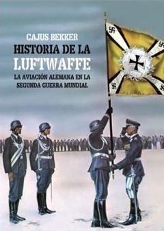 LA HISTORIA DE LA LUFTWAFFE.LA AVIACIÓN ALEMANA EN LA SEGUNDA GUERRA MUNDIAL | 9788412320763 | BEKKER,CAJUS | Llibreria Geli - Llibreria Online de Girona - Comprar llibres en català i castellà