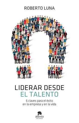 LIDERAR DESDE EL TALENTO.6 CLAVES PARA EL ÉXITO EN LA EMPRESA Y EN LA VIDA | 9788413440835 | LUNA,ROBERTO | Llibreria Geli - Llibreria Online de Girona - Comprar llibres en català i castellà