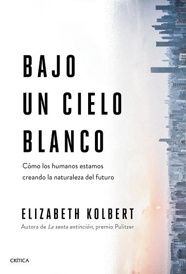 BAJO UN CIELO BLANCO.CÓMO LOS HUMANOS ESTAMOS CREANDO LA NATURALEZA DEL FUTURO | 9788491993131 | KOLBERT,ELIZABETH | Llibreria Geli - Llibreria Online de Girona - Comprar llibres en català i castellà