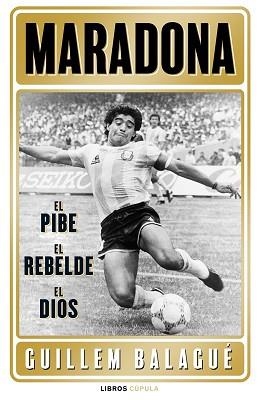 MARADONA.EL PIBE,EL REBELDE,EL DIOS | 9788448028541 | BALAGUÉ,GUILLEM | Llibreria Geli - Llibreria Online de Girona - Comprar llibres en català i castellà