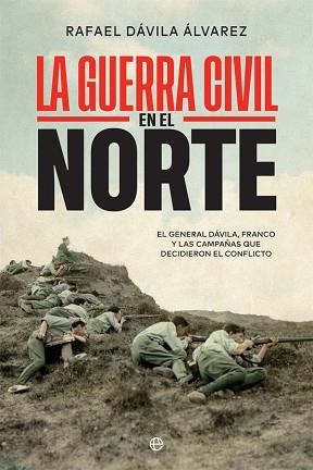 LA GUERRA CIVIL EN EL NORTE.EL GENERAL DÁVILA, FRANCO Y LAS CAMPAÑAS QUE DECIDIERON EL CONFLICTO | 9788413840796 | DÁVILA ÁLVAREZ,RAFAEL | Llibreria Geli - Llibreria Online de Girona - Comprar llibres en català i castellà