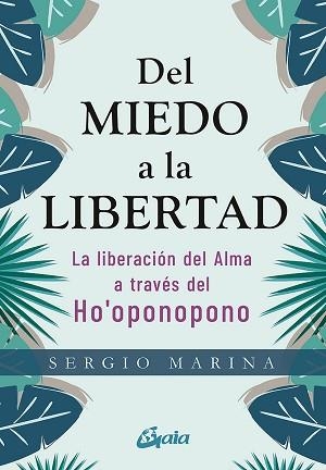 DEL MIEDO A LA LIBERTAD.LA LIBERACION DEL ALMA A TRAVÉS DEL HO'OPONOPONO | 9788484458913 | MARINA,SERGIO | Llibreria Geli - Llibreria Online de Girona - Comprar llibres en català i castellà