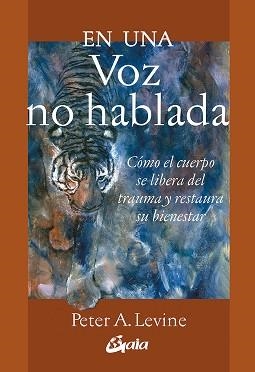 EN UNA VOZ NO HABLADA.CÓMO EL CUERPO SE LIBERA DEL TRAUMA Y RESTAURA SU BIENESTAR | 9788484459354 | LEVINE,PETER A. | Llibreria Geli - Llibreria Online de Girona - Comprar llibres en català i castellà