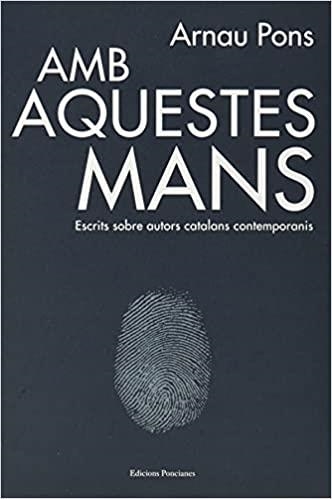 AMB AQUESTES MANS.ESCRITS SOBRE AUTORS CATALANS CONTEMPORANIS | 9788418693014 | PONS,ARNAU | Llibreria Geli - Llibreria Online de Girona - Comprar llibres en català i castellà