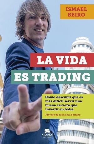 LA VIDA ES TRADING.CÓMO DESCUBRÍ QUE ES MÁS DIFÍCIL SERVIR UNA BUENA CERVEZA QUE INVERTIR EN BOLSA | 9788413440828 | BEIRO PÉREZ,ISMAEL | Llibreria Geli - Llibreria Online de Girona - Comprar llibres en català i castellà