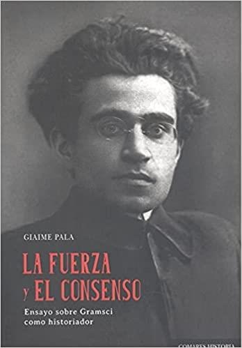 LA FUERZA Y EL CONSENSO.ENSAYO SOBRE GRAMSCI COMO HISTORIADOR | 9788413691343 | PALA,GIAIME | Llibreria Geli - Llibreria Online de Girona - Comprar llibres en català i castellà