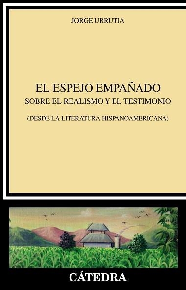 EL ESPEJO EMPAÑADO.SOBRE EL REALISMO Y EL TESTIMONIO(DESDE LA LITERATURA HISPANOAMERICANA) | 9788437642826 | URRUTIA,JORGE | Llibreria Geli - Llibreria Online de Girona - Comprar llibres en català i castellà