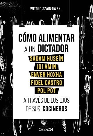 CÓMO ALIMENTAR A UN DICTADOR.SADAM HUSEÍN,IDI AMIN,ENVER HOXHA,FIDEL CASTRO,POL POT.A TRAVÉS DE SUS COCINEROS | 9788441543546 | SZABLOWSKI,WITOLD | Llibreria Geli - Llibreria Online de Girona - Comprar llibres en català i castellà