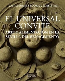 EL UNIVERSAL CONVITE.ARTE Y ALIMENTACION EN LA SEVILLA DEL RENACIMIENTO | 9788437642734 | RODRÍGUEZ ESTÉVEZ,JUAN CLEMENTE | Llibreria Geli - Llibreria Online de Girona - Comprar llibres en català i castellà