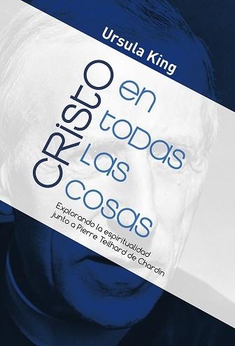 CRISTO EN TODAS LAS COSAS.EXPLORANDO LA ESPIRITUALIDAD JUNTO A PIERRE TEILHARD DE CHARDIN | 9788429330298 | KING,URSULA | Llibreria Geli - Llibreria Online de Girona - Comprar llibres en català i castellà