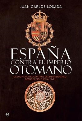 ESPAÑA CONTRA EL IMPERIO OTOMANO.LA LUCHA POR EL CONTROL DEL MEDITERRÁNEO DESDE EL SIGLO XVI AL XVIII | 9788413841175 | LOSADA,JUAN CARLOS | Llibreria Geli - Llibreria Online de Girona - Comprar llibres en català i castellà