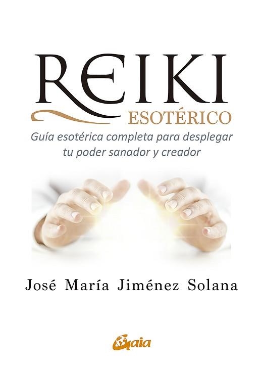 REIKI ESOTÉRICO.GUÍA ESOTÉRICA COMPLETA PARA DESPLEGAR TU PODER SANADOR Y CREADOR | 9788484458517 | JIMÉNEZ SOLANA,JOSÉ MARÍA | Llibreria Geli - Llibreria Online de Girona - Comprar llibres en català i castellà