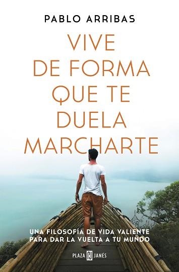 VIVE DE FORMA QUE TE DUELA MARCHARTE.UNA FILOSOFÍA DE VIDA VALIENTE PARA DAR LA VUELTA A TU MUNDO | 9788401027185 | ARRIBAS,PABLO | Llibreria Geli - Llibreria Online de Girona - Comprar llibres en català i castellà