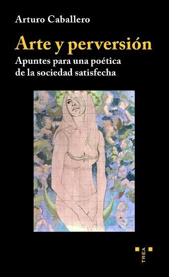 ARTE Y PERVERSIÓN.APUNTES PARA UNA POÉTICA DE LA SOCIEDAD SATISFECHA | 9788418105500 | CABALLERO,ARTURO | Llibreria Geli - Llibreria Online de Girona - Comprar llibres en català i castellà