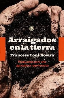 ARRAIGADOS EN LA TIERRA.PROPUESTAS PARA UNA AGRICULTURA REGENERATIVA | 9788494913587 | FONT ROVIRA,FRANCESC | Libreria Geli - Librería Online de Girona - Comprar libros en catalán y castellano