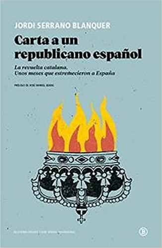 CARTA A UN REPUBLICANO ESPAÑOL.LA REVUELTA CATALANA.UNOS MESES QUE ESTREMCIERON A ESPAÑA | 9788418684241 | SERRANO BLANQUER,JORDI | Llibreria Geli - Llibreria Online de Girona - Comprar llibres en català i castellà