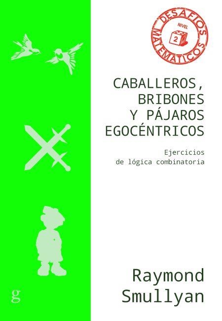 CABALLEROS,BRIBONES Y PÁJAROS EGOCÉNTRICOS.EJERCICIOS DE LÓGICA COMBINATORIA | 9788418525537 | SMULLYAN,RAYMOND | Llibreria Geli - Llibreria Online de Girona - Comprar llibres en català i castellà