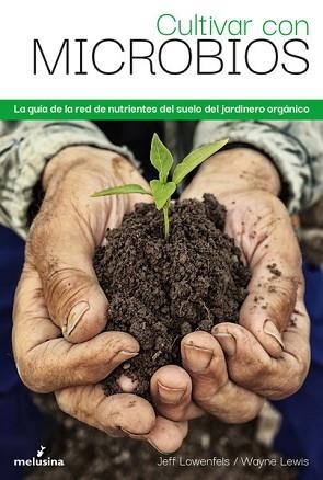 CULTIVAR CON MICROBIOS.LA GUÍA DE LA RED DE NUTRIENTES DEL SUELO DEL JARDINERO ORGÁNICO | 9788418403354 | LOWENFELS,JEFFLEWIS,WAYNE | Libreria Geli - Librería Online de Girona - Comprar libros en catalán y castellano