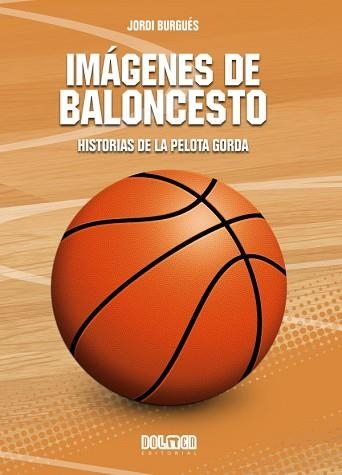 IMÁGENES DE BALONCESTO.HISTORIAS DE LA PELOTA GORDA | 9788418510847 | BURGUÉS,JORDI | Llibreria Geli - Llibreria Online de Girona - Comprar llibres en català i castellà