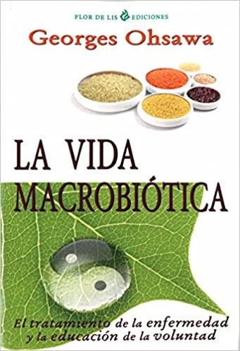 LA VIDA MACROBIOTICA.EL TRATAMIENTO DE LA ENFERMEDAD Y LA EDUCACION EN LA VOLUNTAD | 9788494112751 | OHSAWA,GEORGES | Llibreria Geli - Llibreria Online de Girona - Comprar llibres en català i castellà