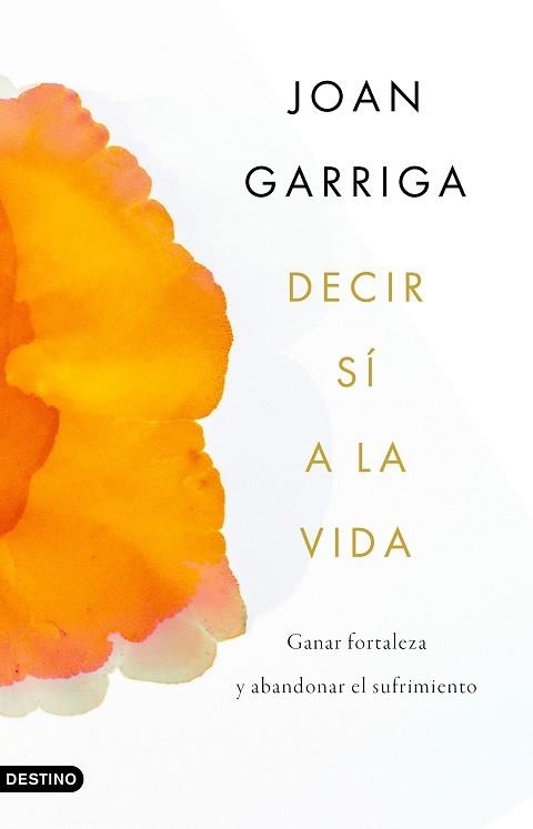 DECIR SÍ A LA VIDA.GANAR FORTALEZA Y ABANDONAR EL SUFRIMIENTO | 9788423359899 | GARRIGA,JOAN | Llibreria Geli - Llibreria Online de Girona - Comprar llibres en català i castellà