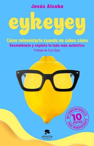 EYKEYEY.CÓMO REINVENTARTE CUANDO NO SABES CÓMO | 9788413441047 | ALCOBA,JESÚS | Llibreria Geli - Llibreria Online de Girona - Comprar llibres en català i castellà