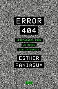 ERROR 404.¿PREPARADOS PARA UN MUNDO SIN INTERNET? | 9788418056062 | PANIAGUA,ESTHER | Llibreria Geli - Llibreria Online de Girona - Comprar llibres en català i castellà