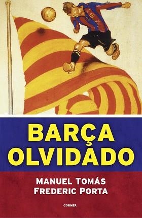 BARÇA OLVIDADO | 9788494980770 | TOMÁS,MANUEL/PORTA,FREDERIC | Llibreria Geli - Llibreria Online de Girona - Comprar llibres en català i castellà