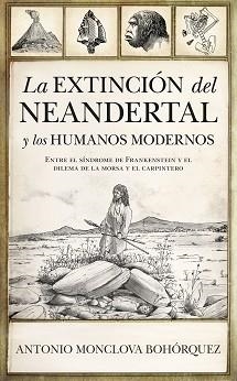 LA EXTINCIÓN DEL NEANDERTAL Y LOS HUMANOS MODERNOS.ENTRE EL SÍNDROME DE FRANKENSTEIN Y EL DILEMA DE LA MORSA Y EL CARPINTERO | 9788418089633 | MONCLOVA BOHÓRQUEZ,ANTONIO | Llibreria Geli - Llibreria Online de Girona - Comprar llibres en català i castellà