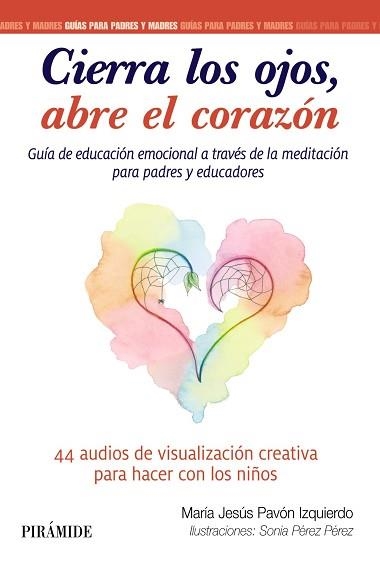 CIERRA LOS OJOS,ABRE EL CORAZÓN.GUÍA DE EDUCACIÓN EMOCIONAL A TRAVÉS D ELA MEDITACIÓN PARA PADRES Y EDUCADORES | 9788436845044 | PAVÓN IZQUIERDO,MARÍA JESÚS/PÉREZ PÉREZ,SONIA | Llibreria Geli - Llibreria Online de Girona - Comprar llibres en català i castellà